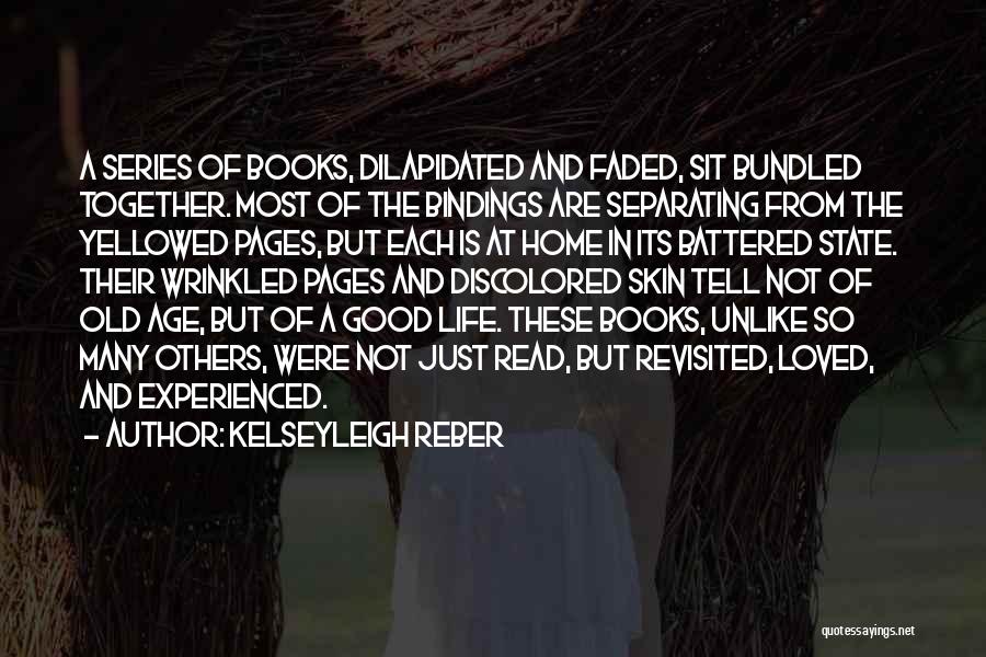 Kelseyleigh Reber Quotes: A Series Of Books, Dilapidated And Faded, Sit Bundled Together. Most Of The Bindings Are Separating From The Yellowed Pages,