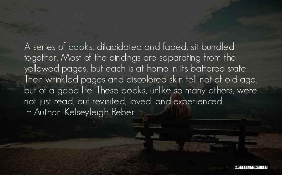 Kelseyleigh Reber Quotes: A Series Of Books, Dilapidated And Faded, Sit Bundled Together. Most Of The Bindings Are Separating From The Yellowed Pages,