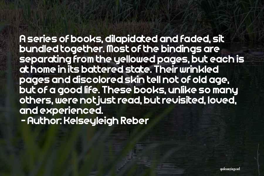 Kelseyleigh Reber Quotes: A Series Of Books, Dilapidated And Faded, Sit Bundled Together. Most Of The Bindings Are Separating From The Yellowed Pages,