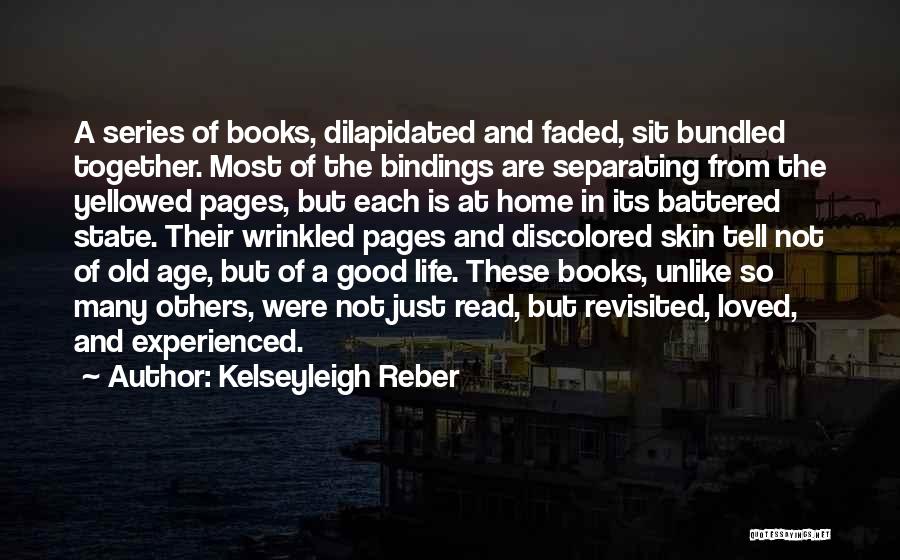 Kelseyleigh Reber Quotes: A Series Of Books, Dilapidated And Faded, Sit Bundled Together. Most Of The Bindings Are Separating From The Yellowed Pages,