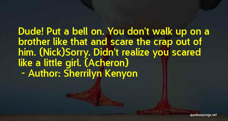 Sherrilyn Kenyon Quotes: Dude! Put A Bell On. You Don't Walk Up On A Brother Like That And Scare The Crap Out Of