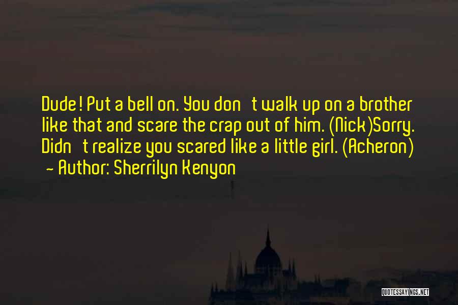 Sherrilyn Kenyon Quotes: Dude! Put A Bell On. You Don't Walk Up On A Brother Like That And Scare The Crap Out Of