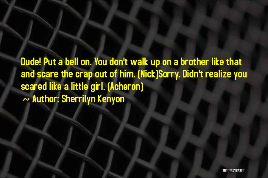 Sherrilyn Kenyon Quotes: Dude! Put A Bell On. You Don't Walk Up On A Brother Like That And Scare The Crap Out Of