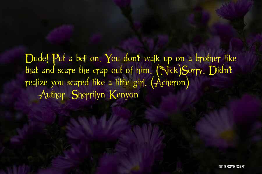 Sherrilyn Kenyon Quotes: Dude! Put A Bell On. You Don't Walk Up On A Brother Like That And Scare The Crap Out Of