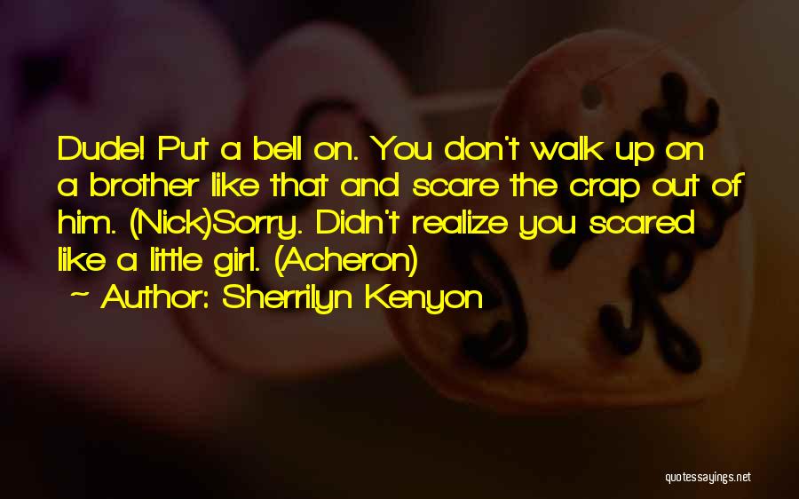 Sherrilyn Kenyon Quotes: Dude! Put A Bell On. You Don't Walk Up On A Brother Like That And Scare The Crap Out Of