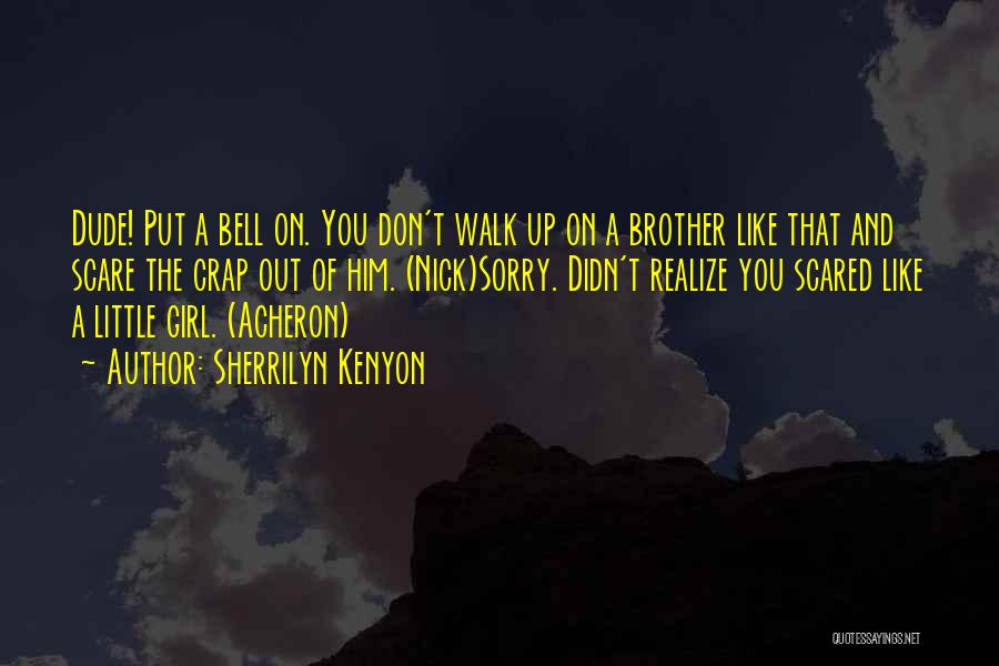 Sherrilyn Kenyon Quotes: Dude! Put A Bell On. You Don't Walk Up On A Brother Like That And Scare The Crap Out Of