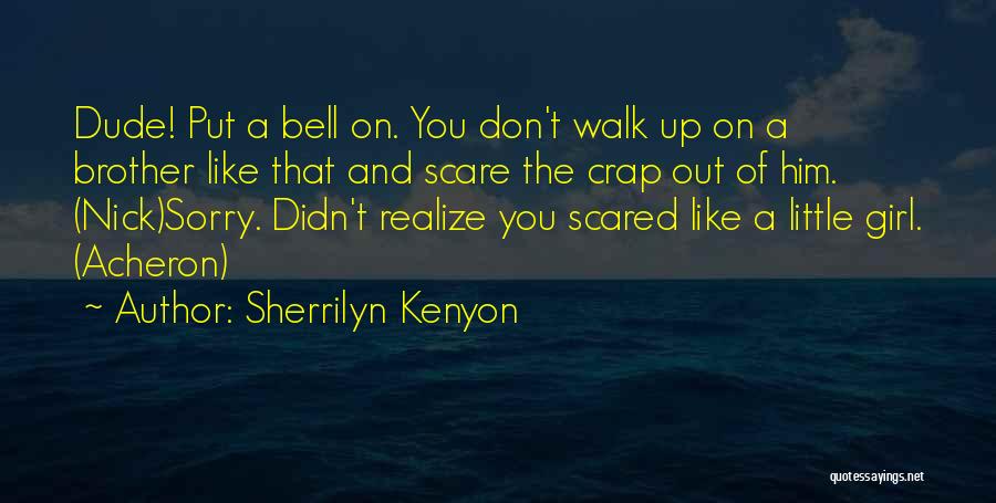 Sherrilyn Kenyon Quotes: Dude! Put A Bell On. You Don't Walk Up On A Brother Like That And Scare The Crap Out Of