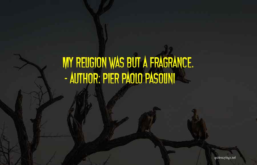 Pier Paolo Pasolini Quotes: My Religion Was But A Fragrance.