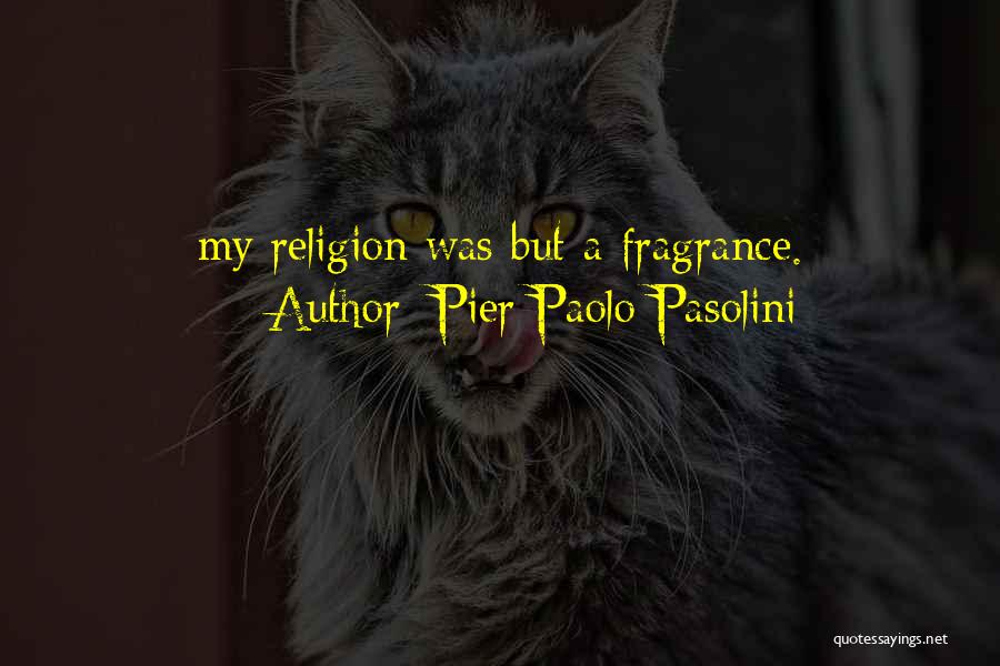 Pier Paolo Pasolini Quotes: My Religion Was But A Fragrance.