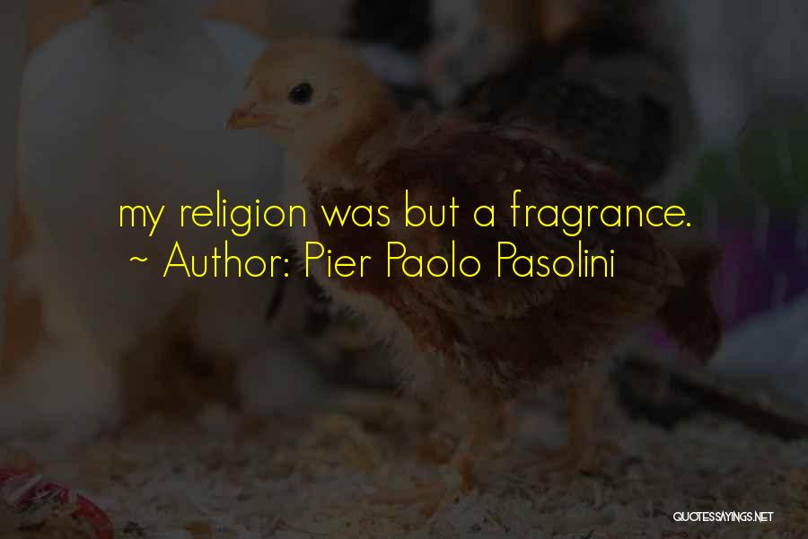 Pier Paolo Pasolini Quotes: My Religion Was But A Fragrance.