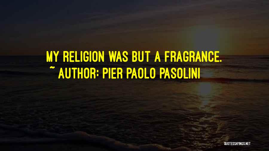 Pier Paolo Pasolini Quotes: My Religion Was But A Fragrance.
