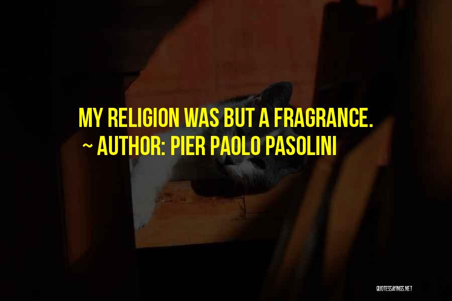 Pier Paolo Pasolini Quotes: My Religion Was But A Fragrance.