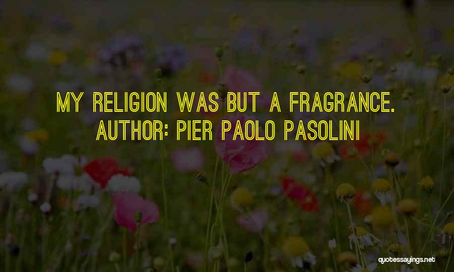 Pier Paolo Pasolini Quotes: My Religion Was But A Fragrance.