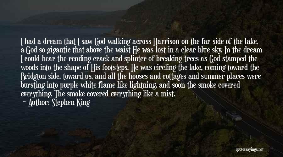 Stephen King Quotes: I Had A Dream That I Saw God Walking Across Harrison On The Far Side Of The Lake, A God