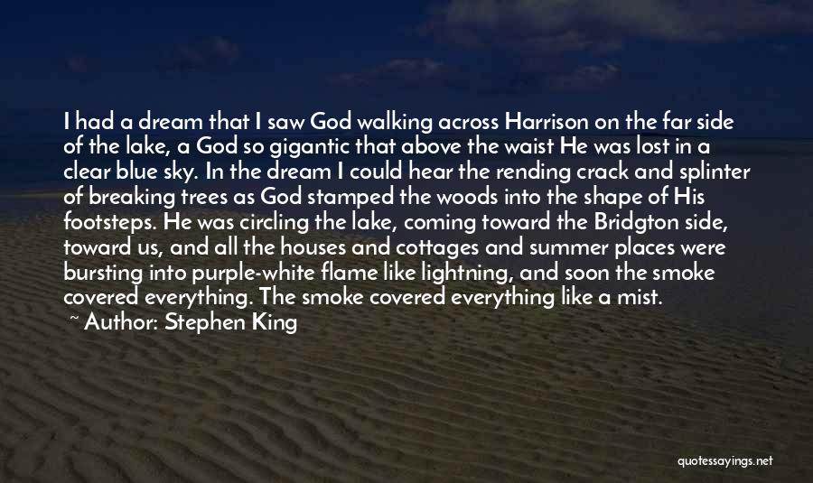 Stephen King Quotes: I Had A Dream That I Saw God Walking Across Harrison On The Far Side Of The Lake, A God