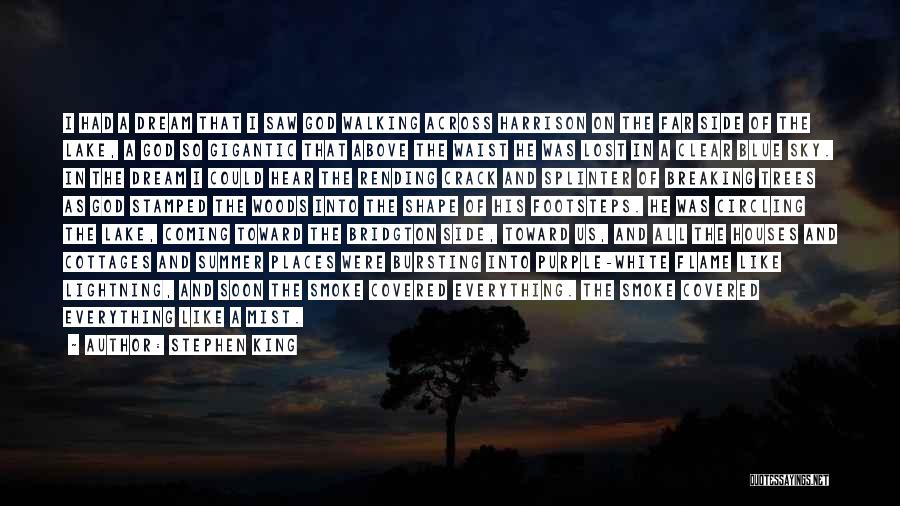 Stephen King Quotes: I Had A Dream That I Saw God Walking Across Harrison On The Far Side Of The Lake, A God