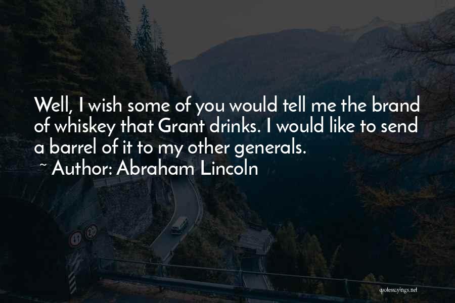 Abraham Lincoln Quotes: Well, I Wish Some Of You Would Tell Me The Brand Of Whiskey That Grant Drinks. I Would Like To