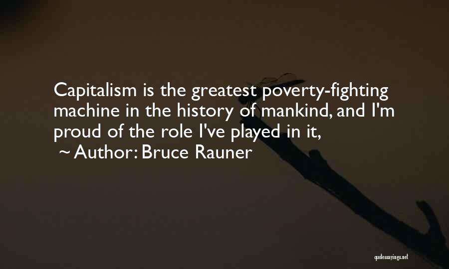 Bruce Rauner Quotes: Capitalism Is The Greatest Poverty-fighting Machine In The History Of Mankind, And I'm Proud Of The Role I've Played In