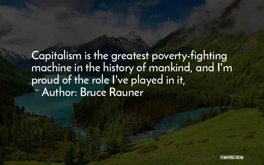 Bruce Rauner Quotes: Capitalism Is The Greatest Poverty-fighting Machine In The History Of Mankind, And I'm Proud Of The Role I've Played In