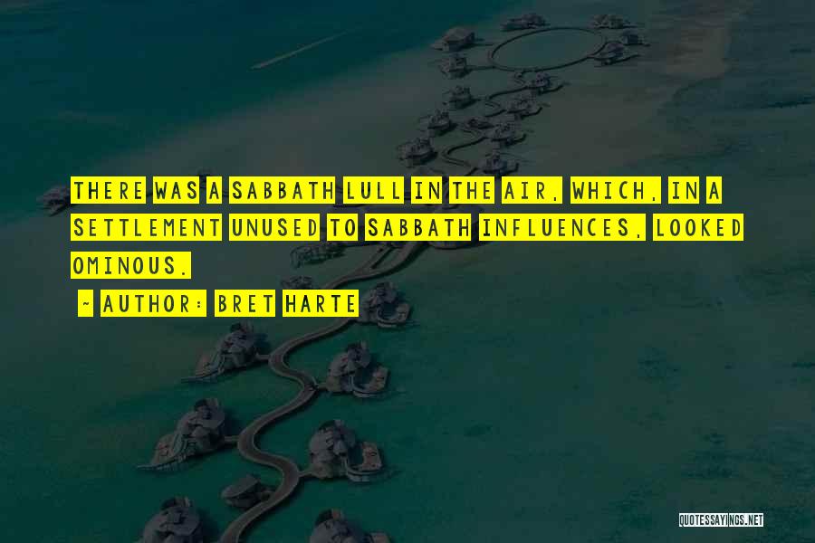 Bret Harte Quotes: There Was A Sabbath Lull In The Air, Which, In A Settlement Unused To Sabbath Influences, Looked Ominous.