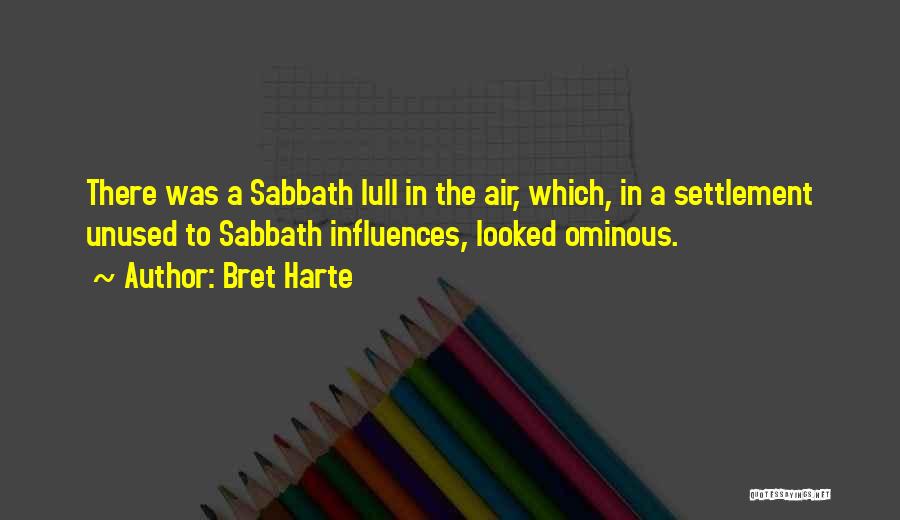Bret Harte Quotes: There Was A Sabbath Lull In The Air, Which, In A Settlement Unused To Sabbath Influences, Looked Ominous.