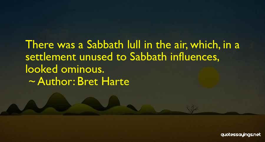 Bret Harte Quotes: There Was A Sabbath Lull In The Air, Which, In A Settlement Unused To Sabbath Influences, Looked Ominous.