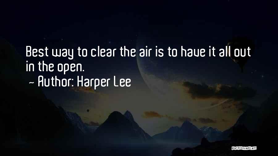 Harper Lee Quotes: Best Way To Clear The Air Is To Have It All Out In The Open.