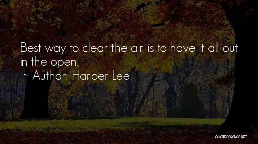 Harper Lee Quotes: Best Way To Clear The Air Is To Have It All Out In The Open.