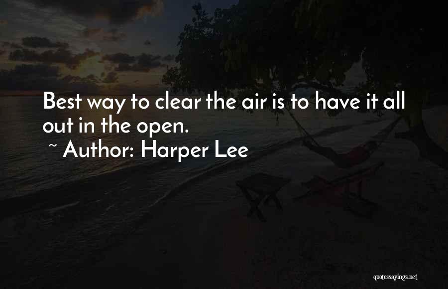 Harper Lee Quotes: Best Way To Clear The Air Is To Have It All Out In The Open.