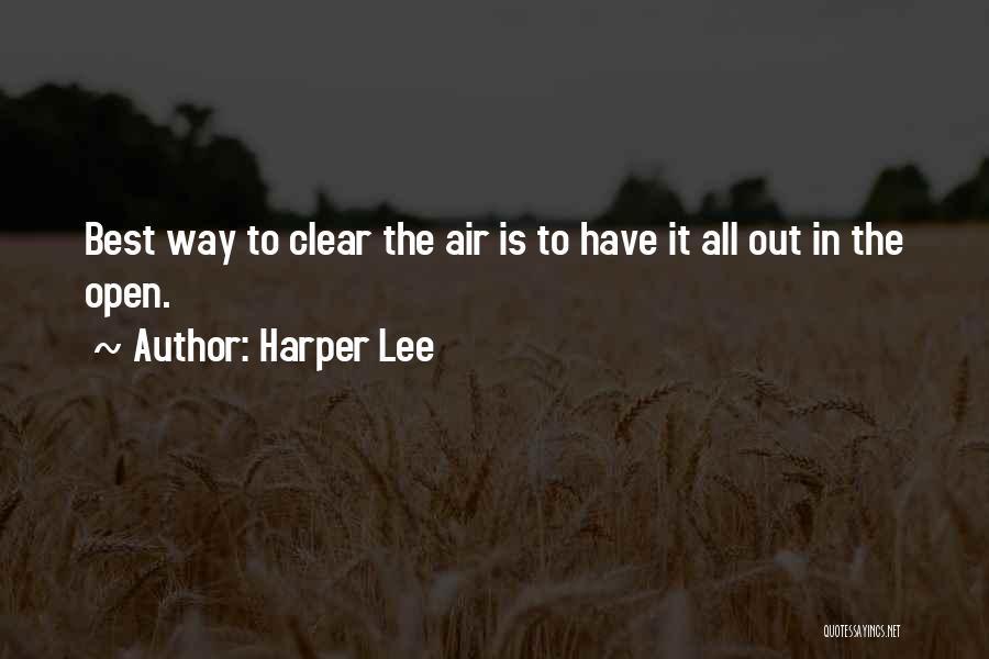 Harper Lee Quotes: Best Way To Clear The Air Is To Have It All Out In The Open.