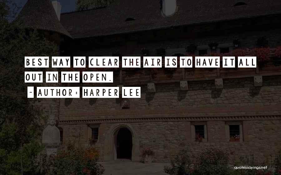 Harper Lee Quotes: Best Way To Clear The Air Is To Have It All Out In The Open.