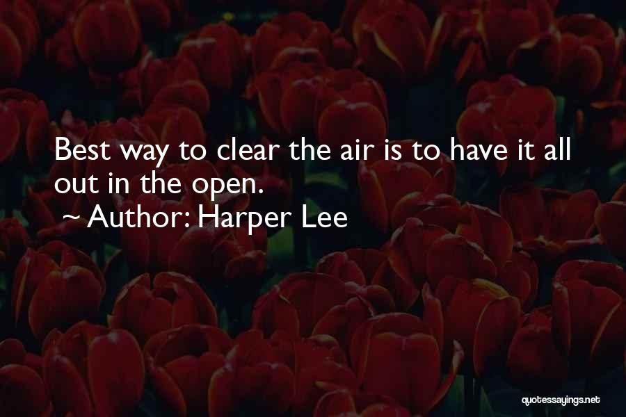 Harper Lee Quotes: Best Way To Clear The Air Is To Have It All Out In The Open.