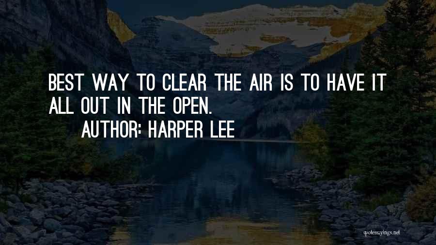 Harper Lee Quotes: Best Way To Clear The Air Is To Have It All Out In The Open.