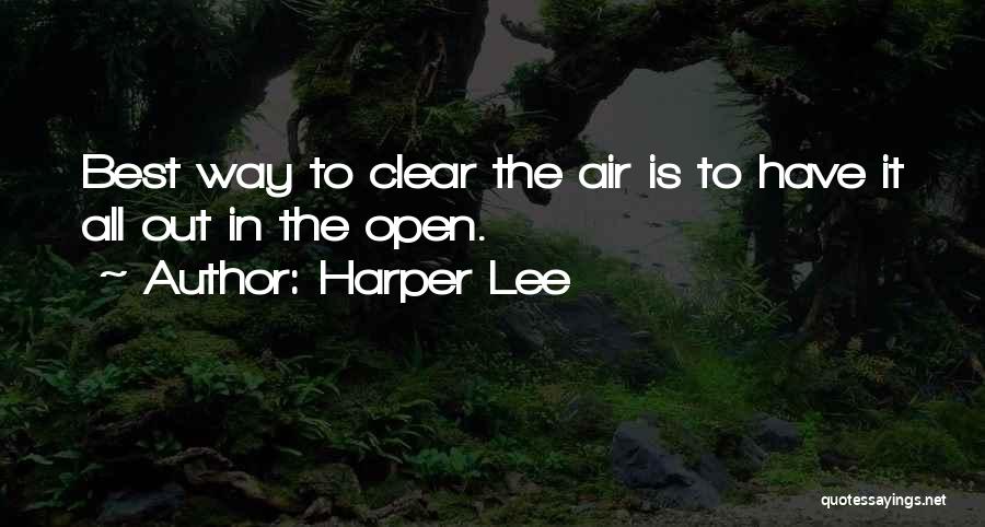 Harper Lee Quotes: Best Way To Clear The Air Is To Have It All Out In The Open.