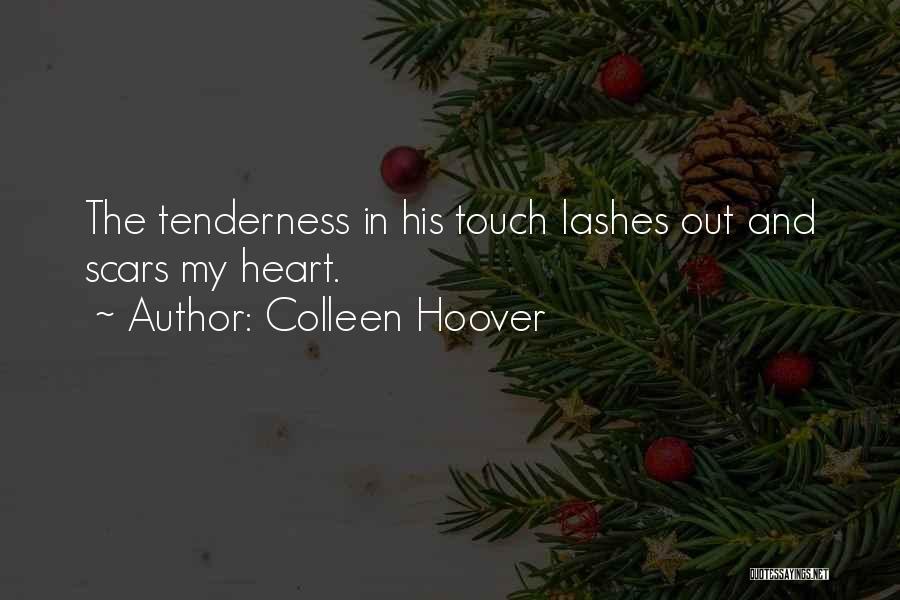 Colleen Hoover Quotes: The Tenderness In His Touch Lashes Out And Scars My Heart.