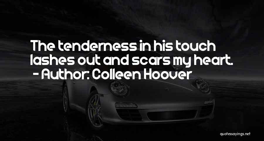Colleen Hoover Quotes: The Tenderness In His Touch Lashes Out And Scars My Heart.