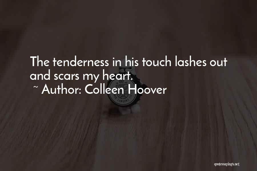 Colleen Hoover Quotes: The Tenderness In His Touch Lashes Out And Scars My Heart.