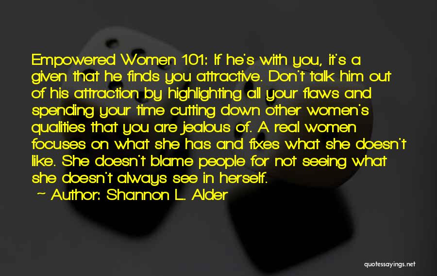 Shannon L. Alder Quotes: Empowered Women 101: If He's With You, It's A Given That He Finds You Attractive. Don't Talk Him Out Of