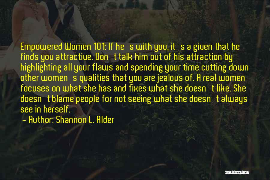 Shannon L. Alder Quotes: Empowered Women 101: If He's With You, It's A Given That He Finds You Attractive. Don't Talk Him Out Of