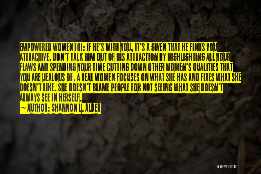 Shannon L. Alder Quotes: Empowered Women 101: If He's With You, It's A Given That He Finds You Attractive. Don't Talk Him Out Of