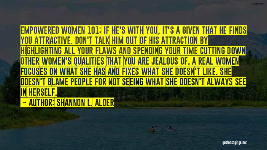 Shannon L. Alder Quotes: Empowered Women 101: If He's With You, It's A Given That He Finds You Attractive. Don't Talk Him Out Of