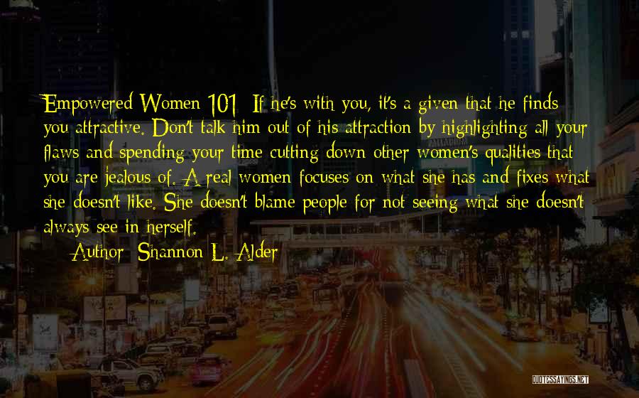 Shannon L. Alder Quotes: Empowered Women 101: If He's With You, It's A Given That He Finds You Attractive. Don't Talk Him Out Of