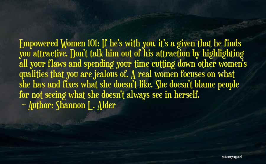 Shannon L. Alder Quotes: Empowered Women 101: If He's With You, It's A Given That He Finds You Attractive. Don't Talk Him Out Of