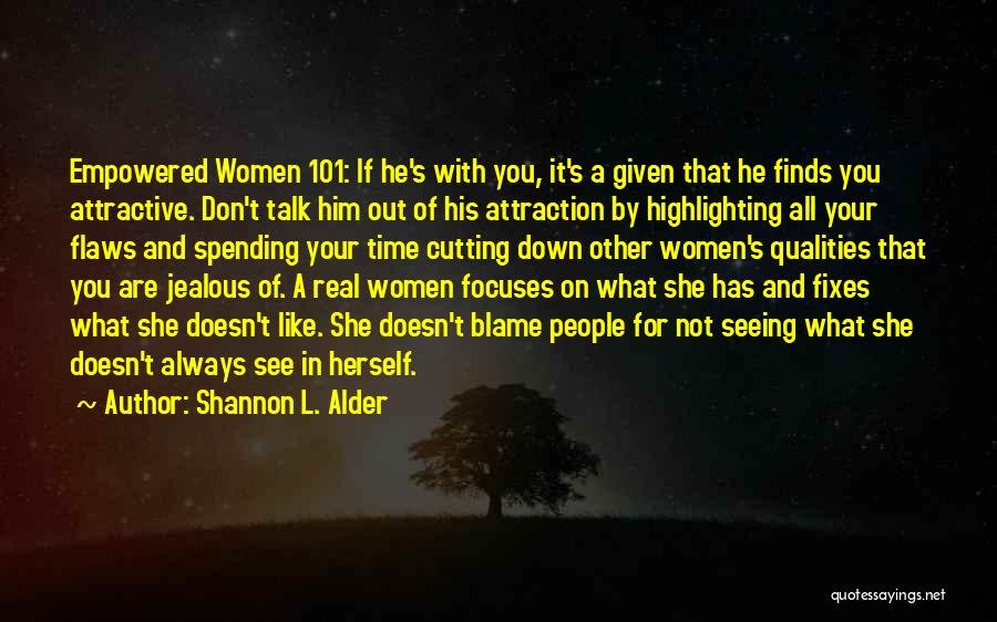 Shannon L. Alder Quotes: Empowered Women 101: If He's With You, It's A Given That He Finds You Attractive. Don't Talk Him Out Of