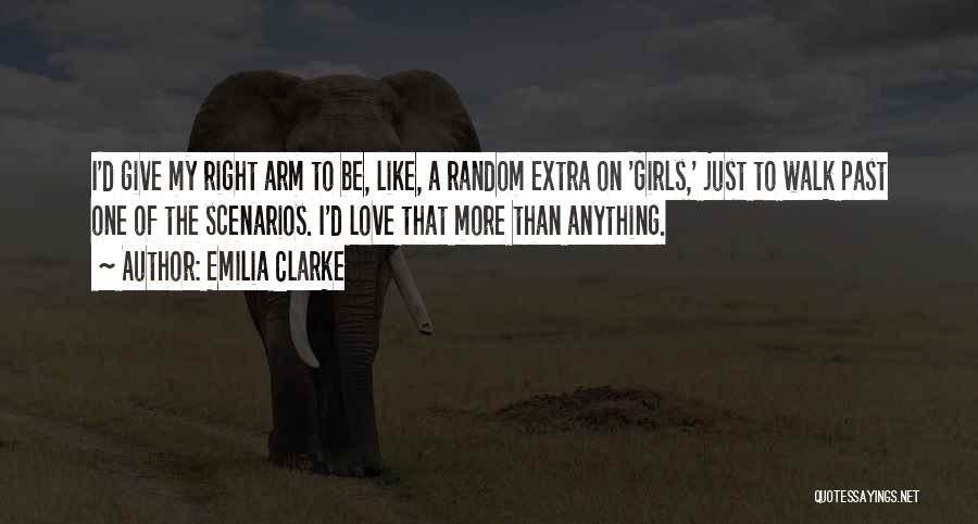 Emilia Clarke Quotes: I'd Give My Right Arm To Be, Like, A Random Extra On 'girls,' Just To Walk Past One Of The
