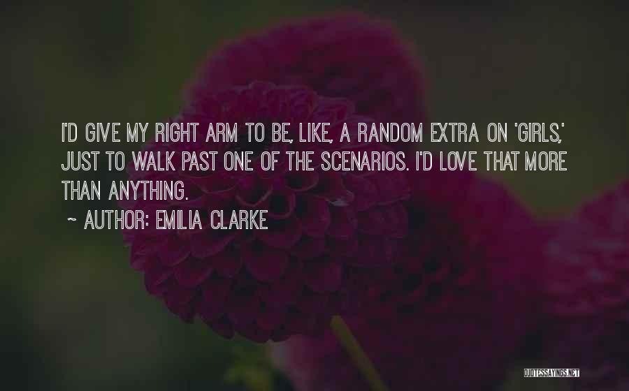 Emilia Clarke Quotes: I'd Give My Right Arm To Be, Like, A Random Extra On 'girls,' Just To Walk Past One Of The