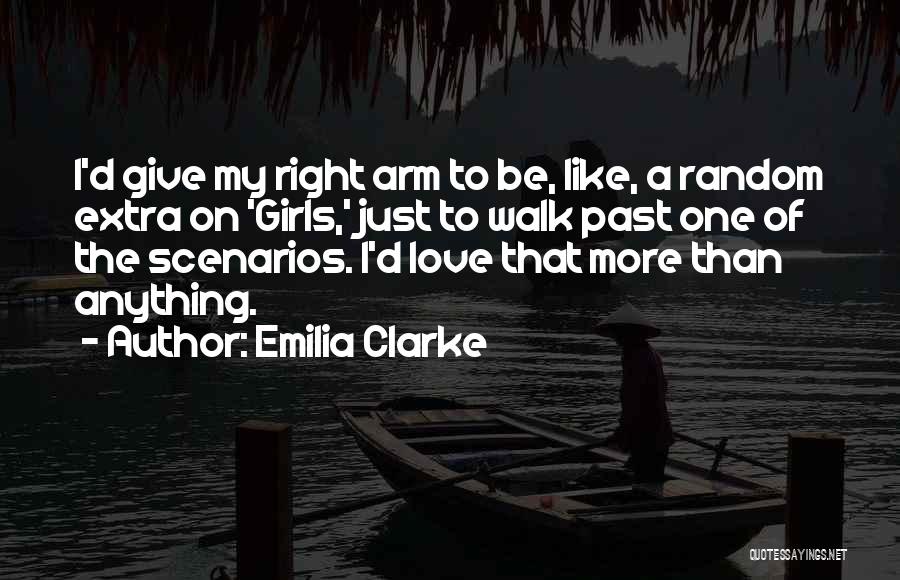Emilia Clarke Quotes: I'd Give My Right Arm To Be, Like, A Random Extra On 'girls,' Just To Walk Past One Of The