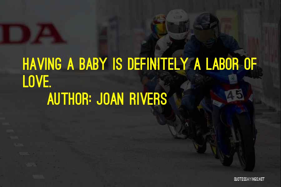Joan Rivers Quotes: Having A Baby Is Definitely A Labor Of Love.