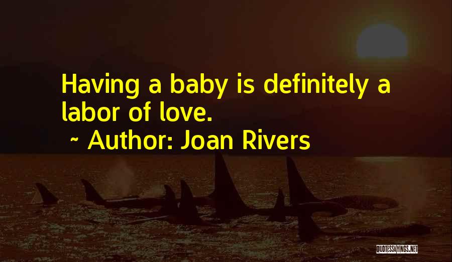 Joan Rivers Quotes: Having A Baby Is Definitely A Labor Of Love.