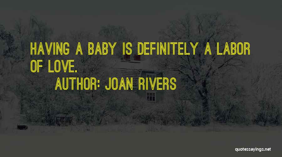 Joan Rivers Quotes: Having A Baby Is Definitely A Labor Of Love.